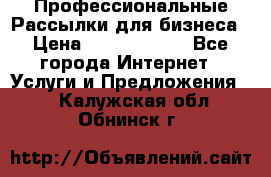 Профессиональные Рассылки для бизнеса › Цена ­ 5000-10000 - Все города Интернет » Услуги и Предложения   . Калужская обл.,Обнинск г.